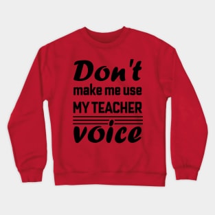 Don't Make Me Use My Teacher Voice , Teacher , School, Back to School Teach Voice Crewneck Sweatshirt